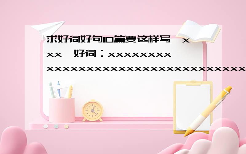 求好词好句10篇要这样写《xxx》好词：xxxxxxxxxxxxxxxxxxxxxxxxxxxxxxxxxxxx 好句：