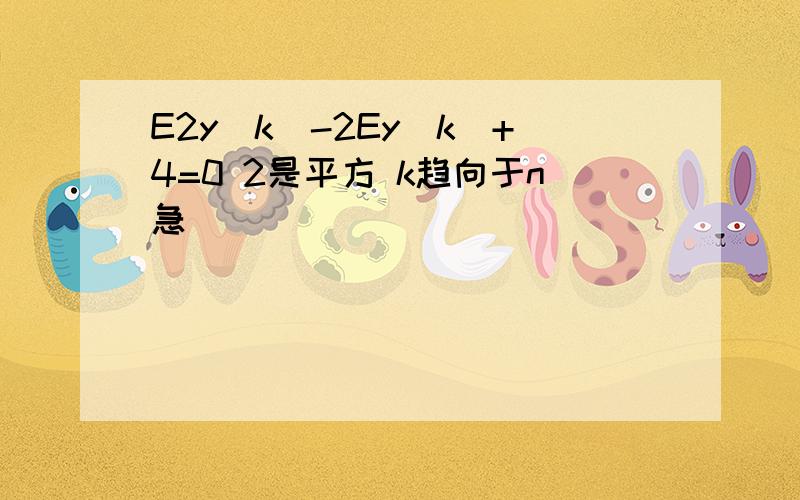 E2y（k）-2Ey(k)+4=0 2是平方 k趋向于n急