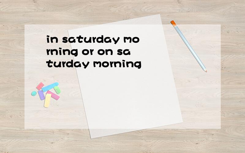 in saturday morning or on saturday morning