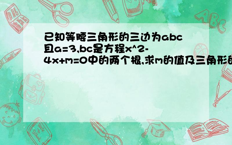 已知等腰三角形的三边为abc且a=3,bc是方程x^2-4x+m=0中的两个根,求m的值及三角形的周长