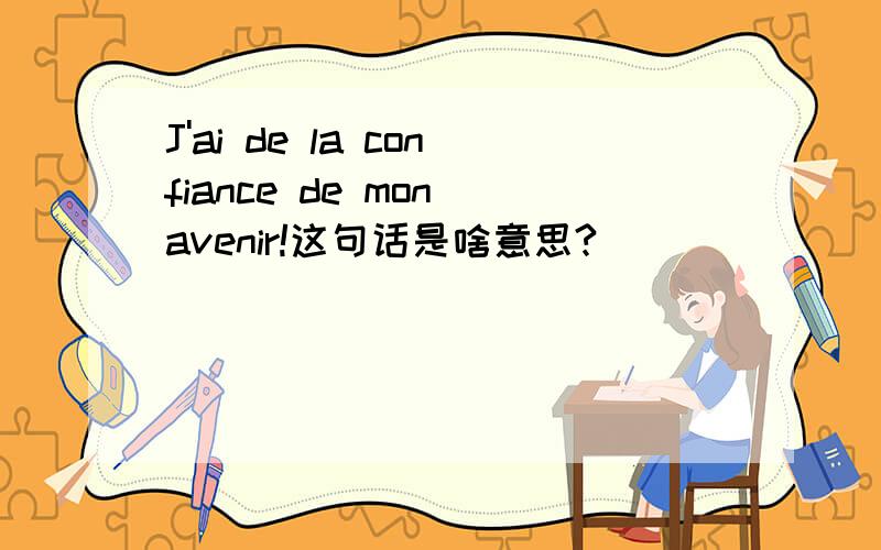 J'ai de la confiance de mon avenir!这句话是啥意思?