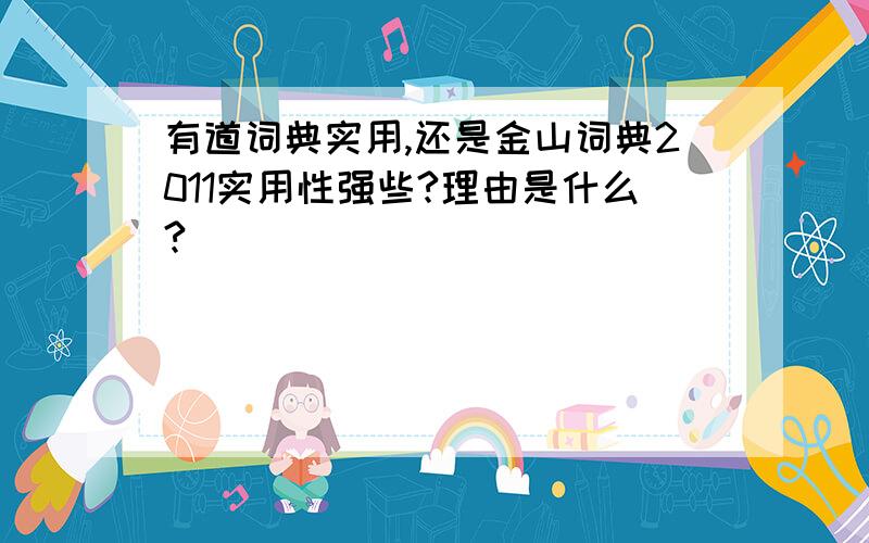 有道词典实用,还是金山词典2011实用性强些?理由是什么?