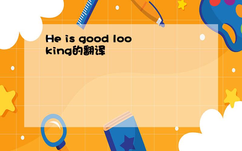 He is good looking的翻译