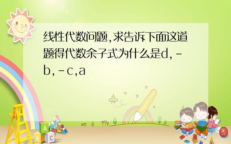 线性代数问题,求告诉下面这道题得代数余子式为什么是d,-b,-c,a