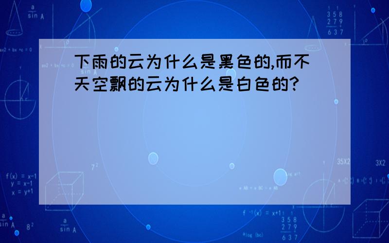 下雨的云为什么是黑色的,而不天空飘的云为什么是白色的?