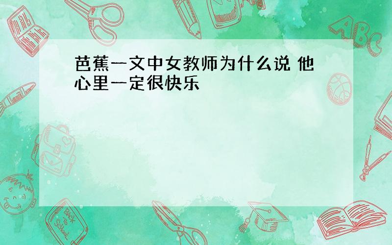 芭蕉一文中女教师为什么说 他心里一定很快乐