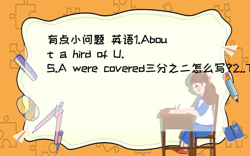 有点小问题 英语1.About a hird of U.S.A were covered三分之二怎么写?2..The d