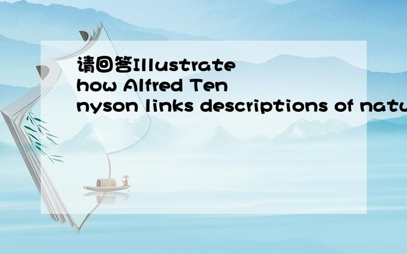 请回答Illustrate how Alfred Tennyson links descriptions of natu