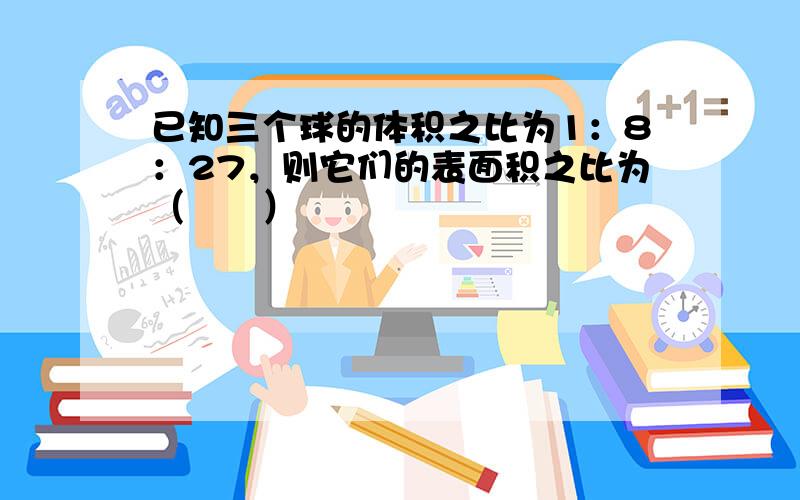 已知三个球的体积之比为1：8：27，则它们的表面积之比为（　　）