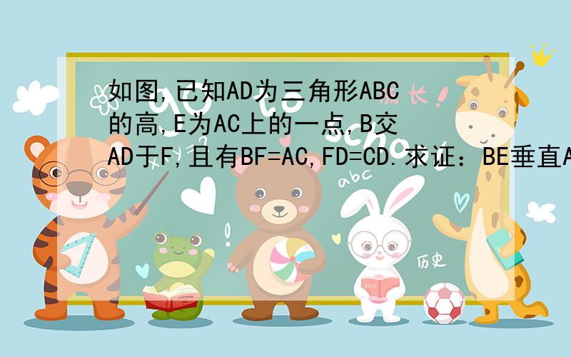 如图,已知AD为三角形ABC的高,E为AC上的一点,B交AD于F,且有BF=AC,FD=CD.求证：BE垂直AC