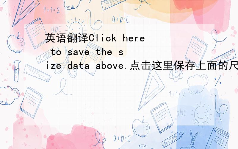 英语翻译Click here to save the size data above.点击这里保存上面的尺寸数据请懂西语