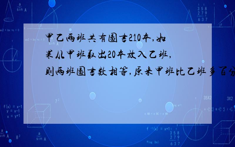 甲乙两班共有图书210本,如果从甲班取出20本放入乙班,则两班图书数相等,原来甲班比乙班多百分之几