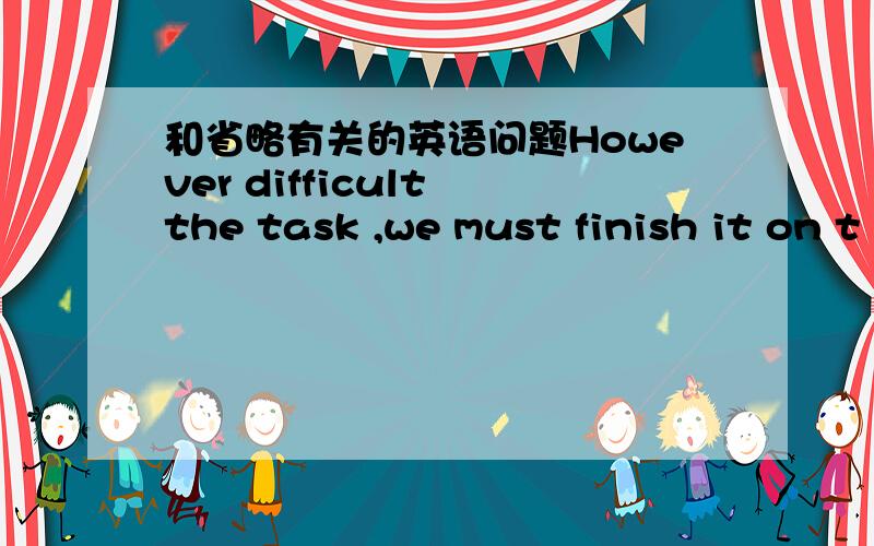 和省略有关的英语问题However difficult the task ,we must finish it on t