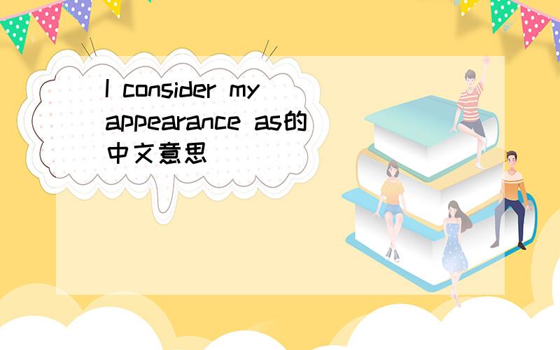 I consider my appearance as的中文意思