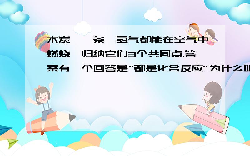 木炭、镁条、氢气都能在空气中燃烧,归纳它们3个共同点.答案有一个回答是“都是化合反应”为什么呢?