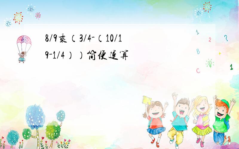 8/9乘（3/4-（10/19-1/4））简便运算