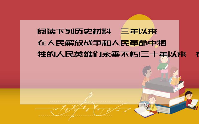 阅读下列历史材料,三年以来,在人民解放战争和人民革命中牺牲的人民英雄们永垂不朽!三十年以来,在人民解放战争和人民革命中牺