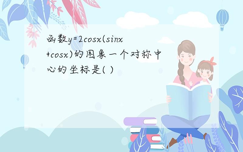 函数y=2cosx(sinx+cosx)的图象一个对称中心的坐标是( )