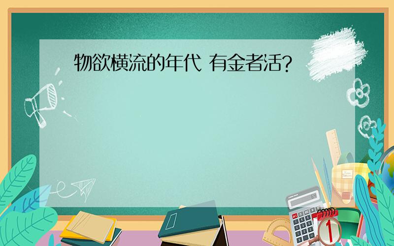 物欲横流的年代 有金者活?