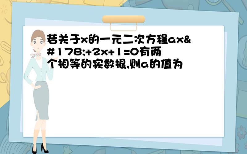 若关于x的一元二次方程ax²+2x+1=0有两个相等的实数根,则a的值为