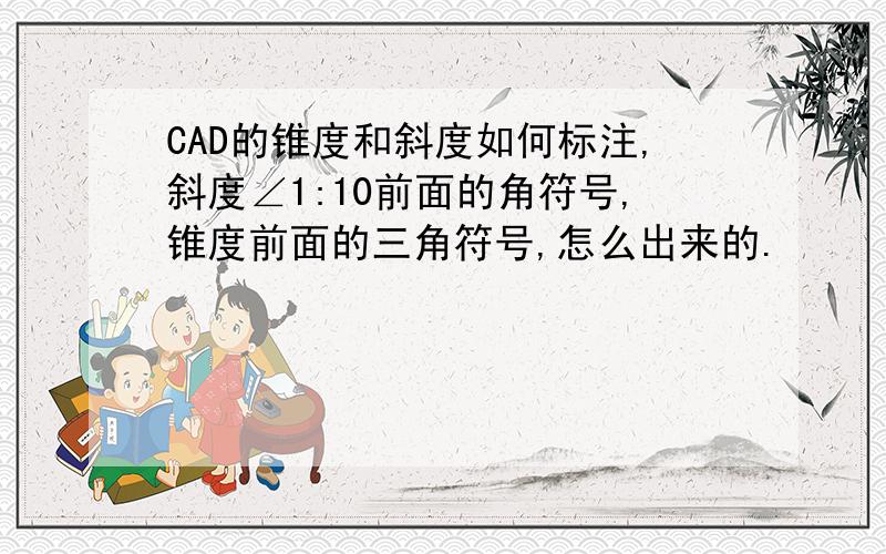 CAD的锥度和斜度如何标注,斜度∠1:10前面的角符号,锥度前面的三角符号,怎么出来的.