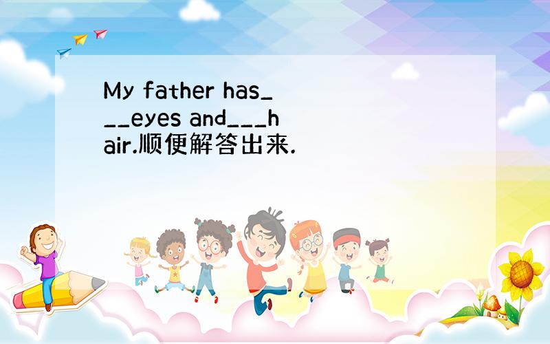 My father has___eyes and___hair.顺便解答出来.