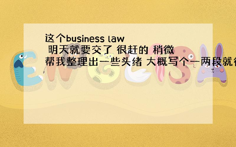 这个business law 明天就要交了 很赶的 稍微帮我整理出一些头绪 大概写个一两段就行了