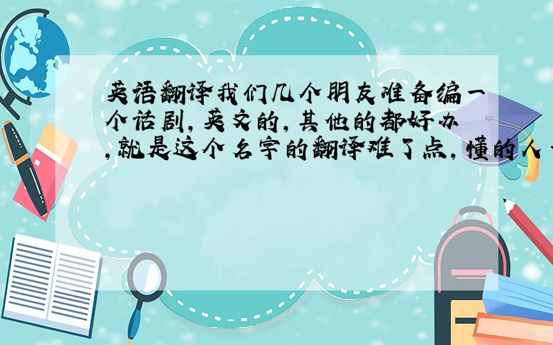 英语翻译我们几个朋友准备编一个话剧,英文的,其他的都好办,就是这个名字的翻译难了点,懂的人一定要说一下!是卖女孩的小火柴