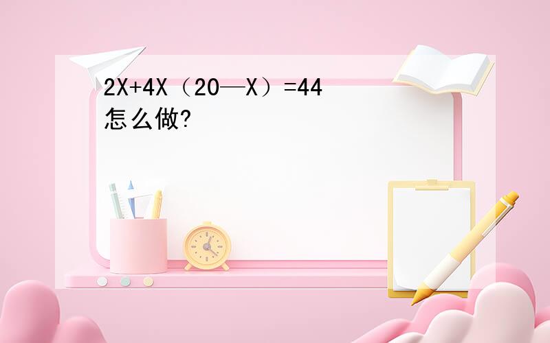 2X+4X（20—X）=44怎么做?