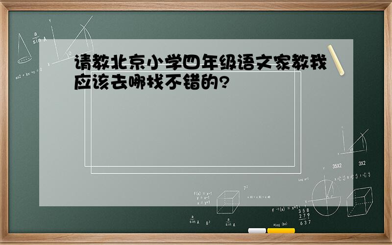 请教北京小学四年级语文家教我应该去哪找不错的?