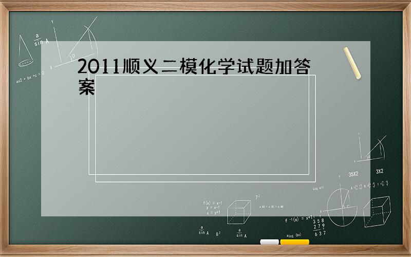 2011顺义二模化学试题加答案