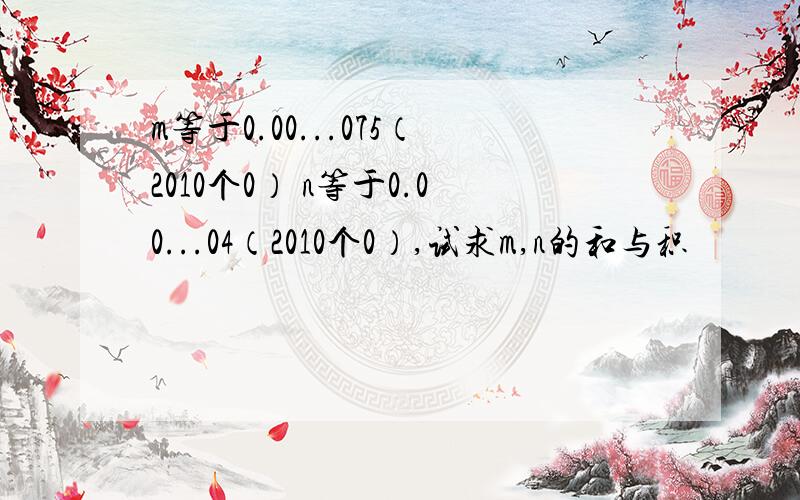 m等于0.00...075（2010个0） n等于0.00...04（2010个0）,试求m,n的和与积