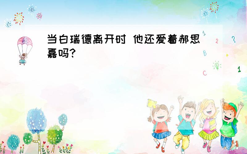 当白瑞德离开时 他还爱着郝思嘉吗?