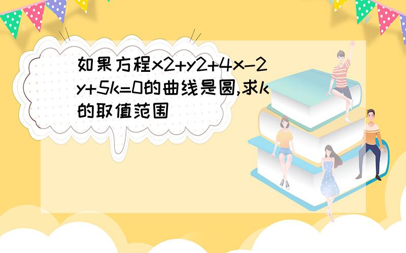 如果方程x2+y2+4x-2y+5k=0的曲线是圆,求k的取值范围