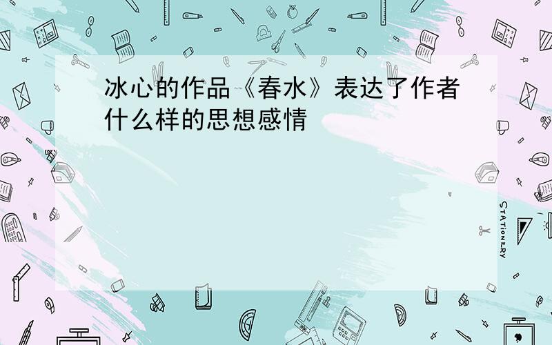 冰心的作品《春水》表达了作者什么样的思想感情