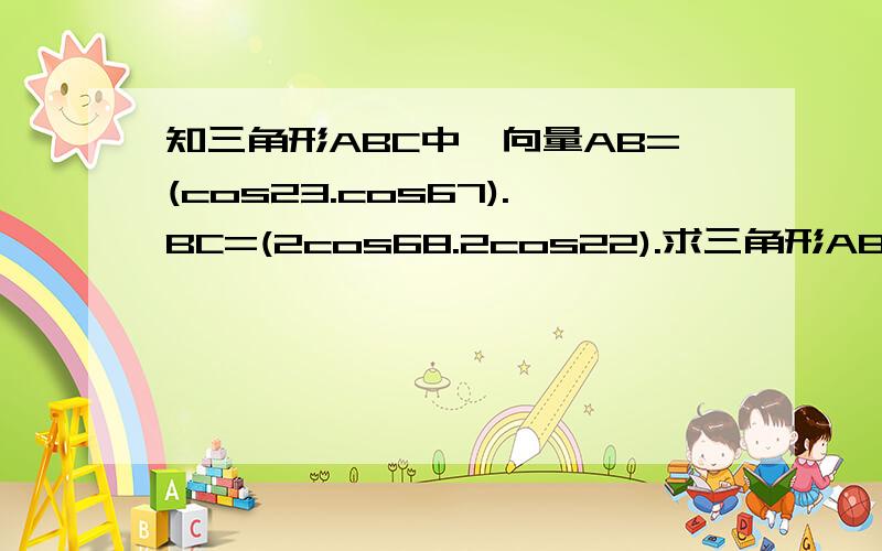 知三角形ABC中,向量AB=(cos23.cos67).BC=(2cos68.2cos22).求三角形ABC的面积.