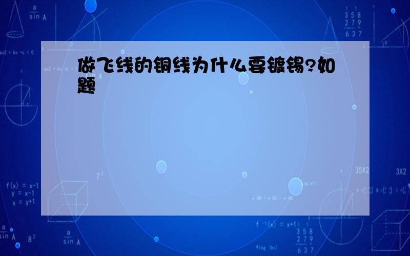 做飞线的铜线为什么要镀锡?如题