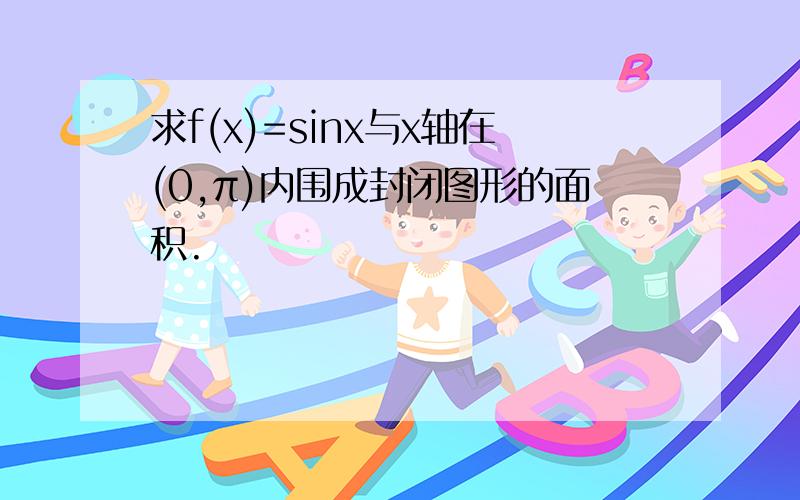 求f(x)=sinx与x轴在(0,π)内围成封闭图形的面积.