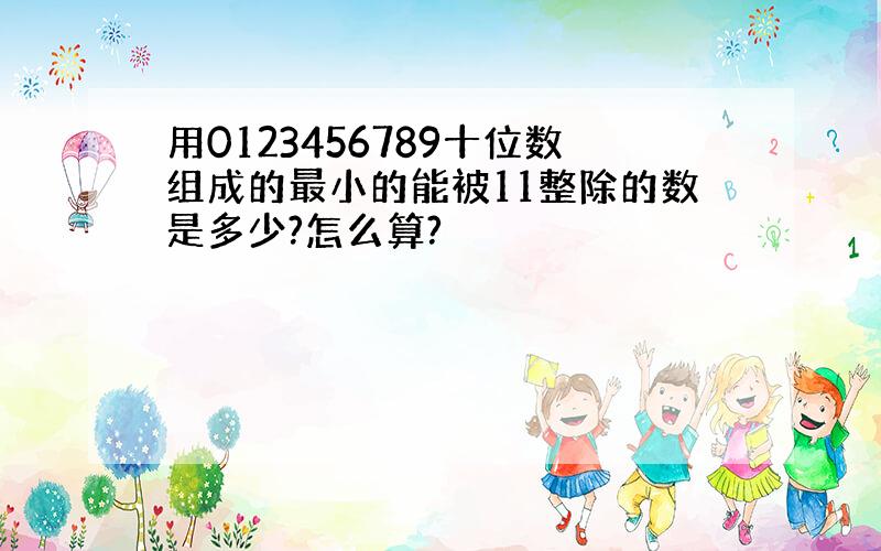 用0123456789十位数组成的最小的能被11整除的数是多少?怎么算?