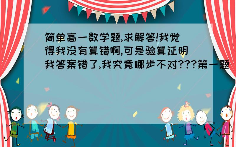 简单高一数学题,求解答!我觉得我没有算错啊,可是验算证明我答案错了,我究竟哪步不对???第一题