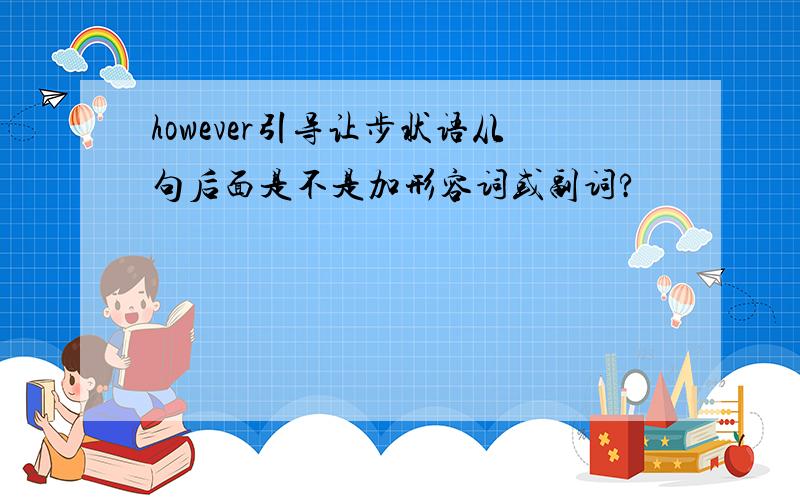 however引导让步状语从句后面是不是加形容词或副词?