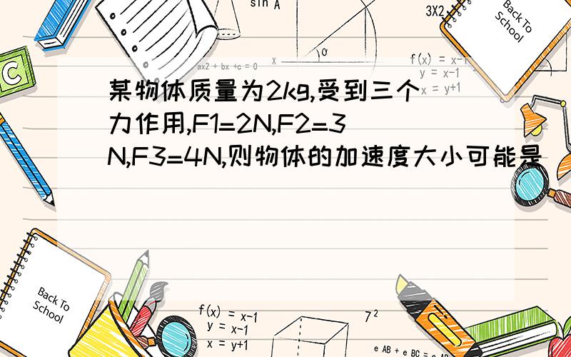 某物体质量为2kg,受到三个力作用,F1=2N,F2=3N,F3=4N,则物体的加速度大小可能是