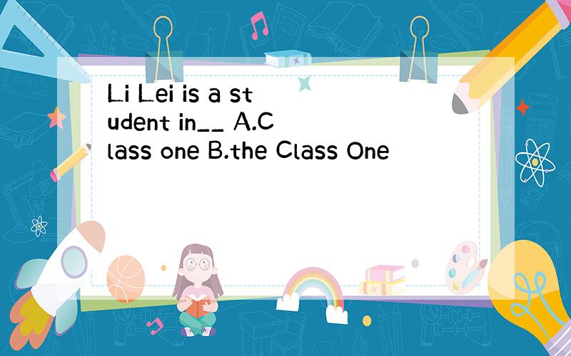 Li Lei is a student in__ A.Class one B.the Class One