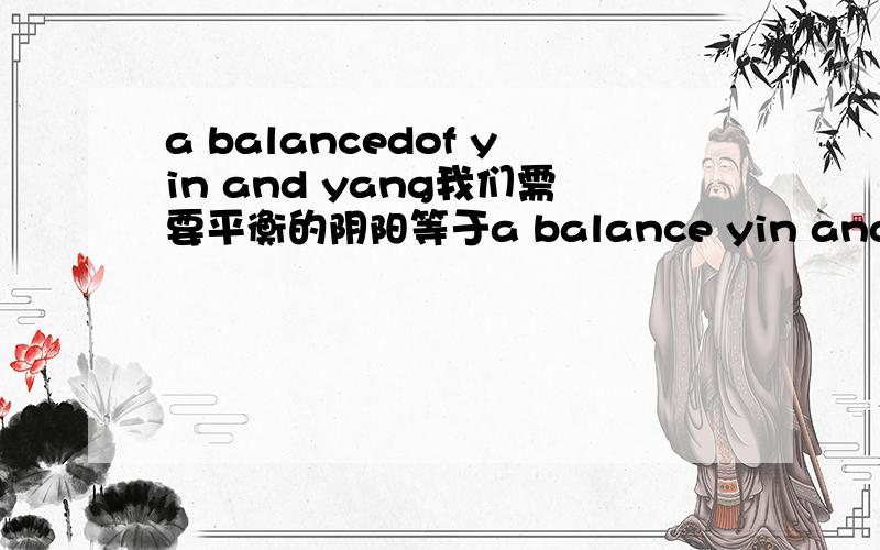 a balancedof yin and yang我们需要平衡的阴阳等于a balance yin and yang吗