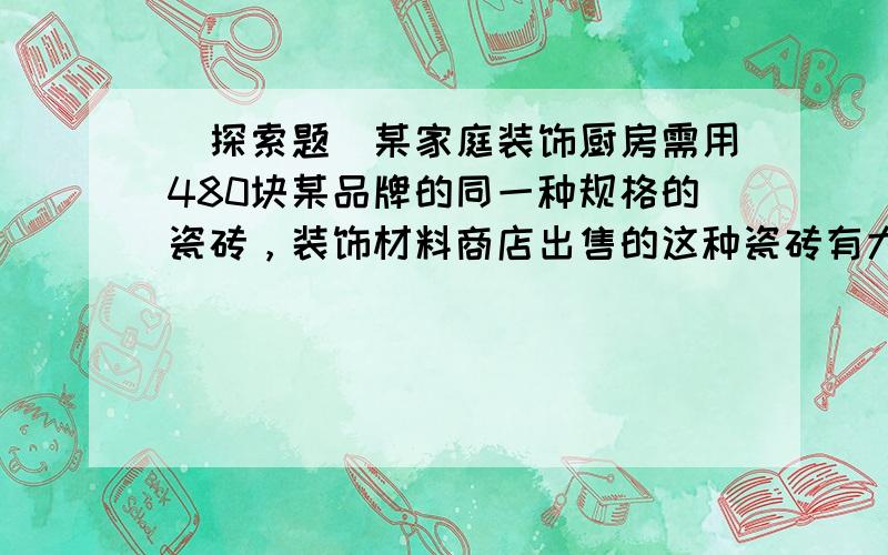 （探索题）某家庭装饰厨房需用480块某品牌的同一种规格的瓷砖，装饰材料商店出售的这种瓷砖有大，小两种包装，大包装每包50