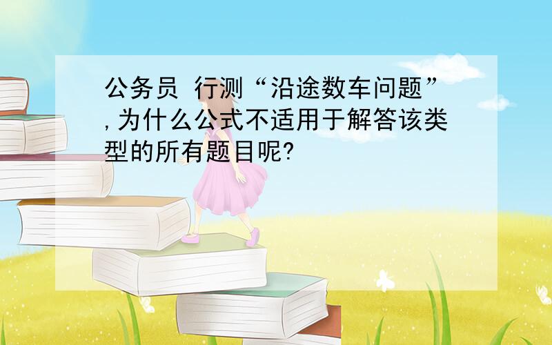 公务员 行测“沿途数车问题”,为什么公式不适用于解答该类型的所有题目呢?