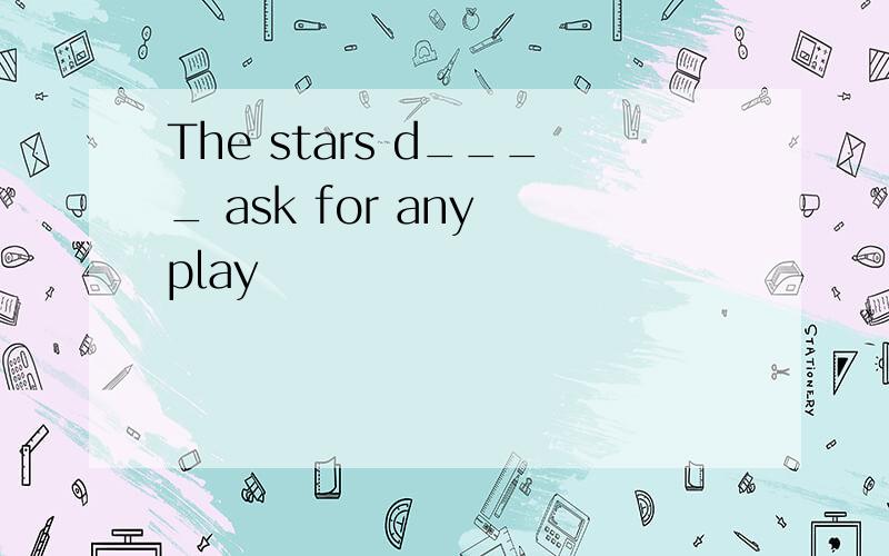 The stars d____ ask for any play