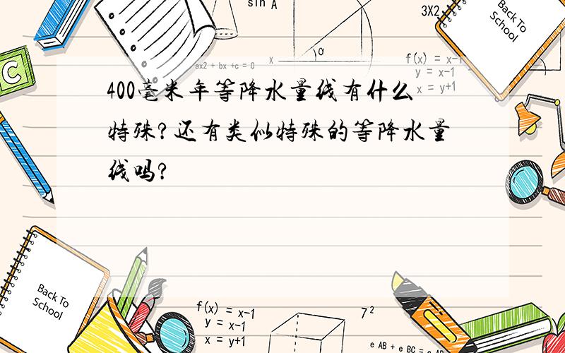 400毫米年等降水量线有什么特殊?还有类似特殊的等降水量线吗?