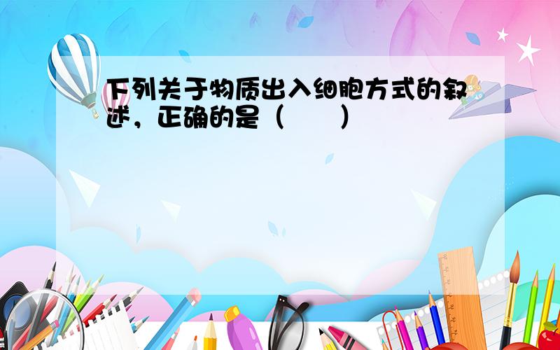 下列关于物质出入细胞方式的叙述，正确的是（　　）