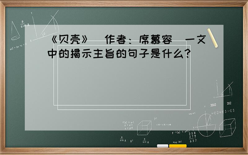 《贝壳》（作者：席慕容）一文中的揭示主旨的句子是什么?